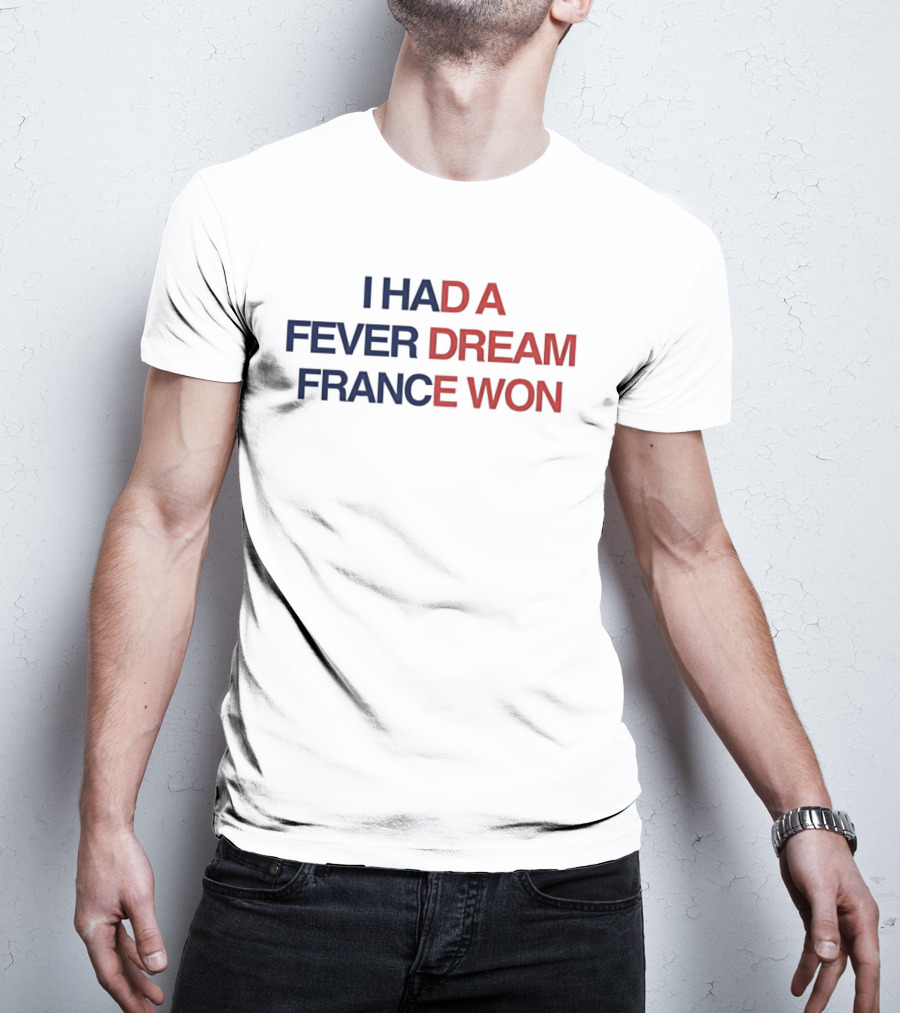 I Had A Fever Dream France Won Football T-Shirt