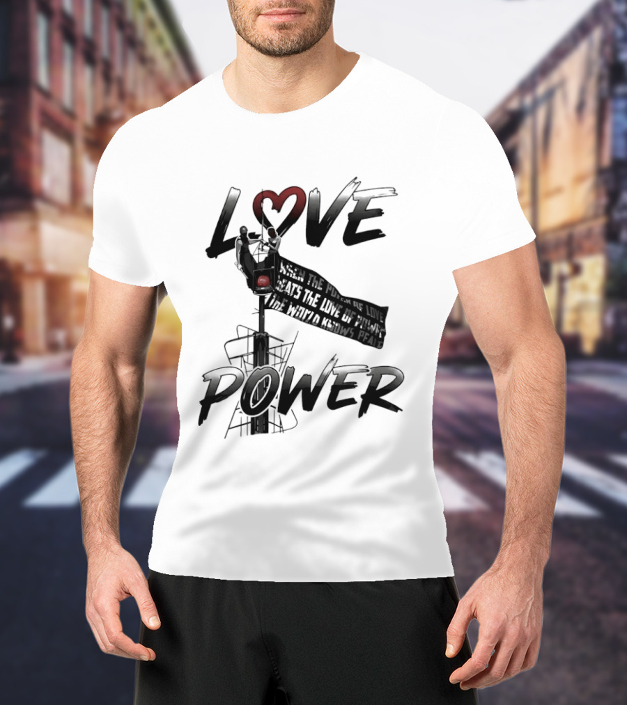 Love Power When The Power Of Love Beats The Love Of Power The World Knows Peace Empire State Building T-Shirt