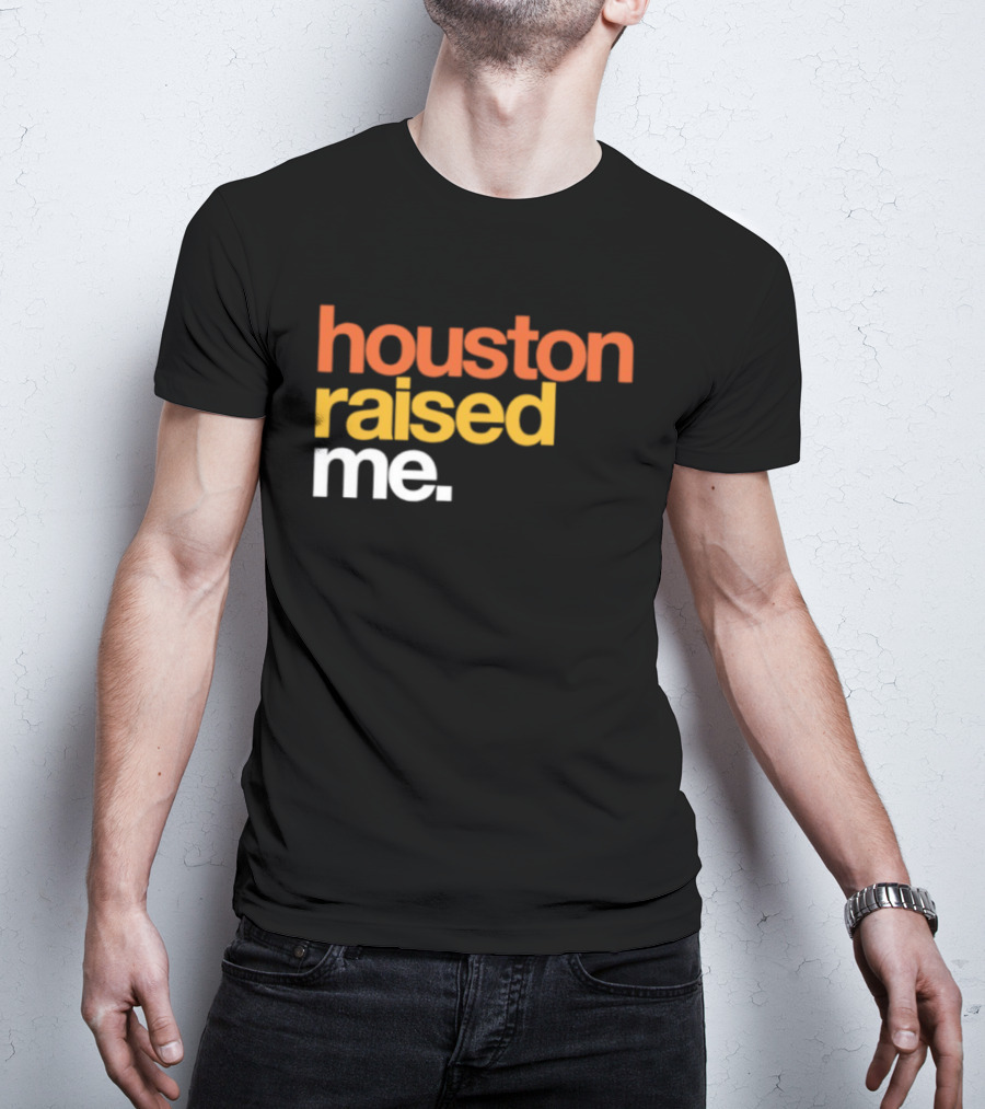 Houston Raised Me Texas H Town City Pride Culture Roots T-Shirt