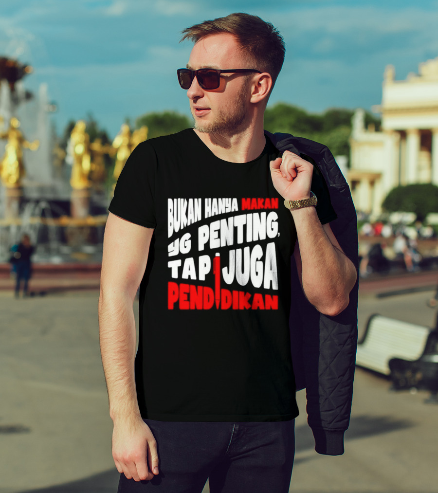 Bukan Hanya Makan Yg Penting Tapi Juga Pendidikan T-Shirt