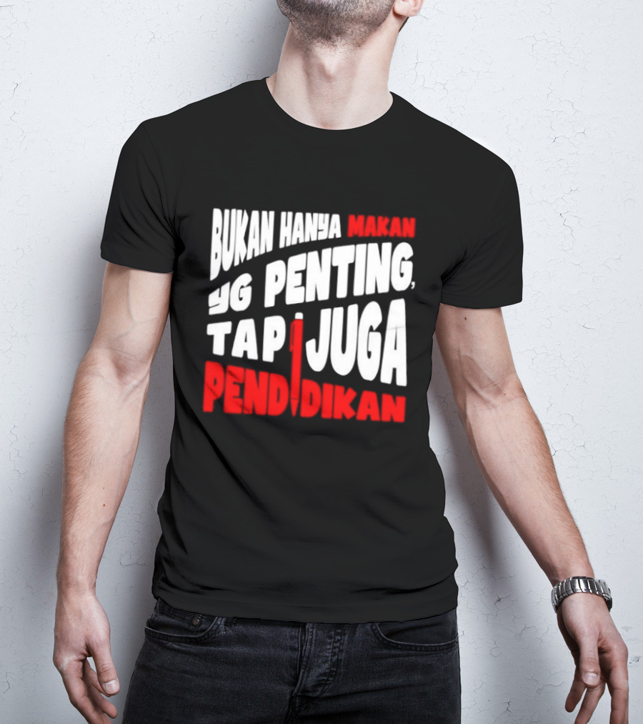 Bukan Hanya Makan Yg Penting Tapi Juga Pendidikan T-Shirt