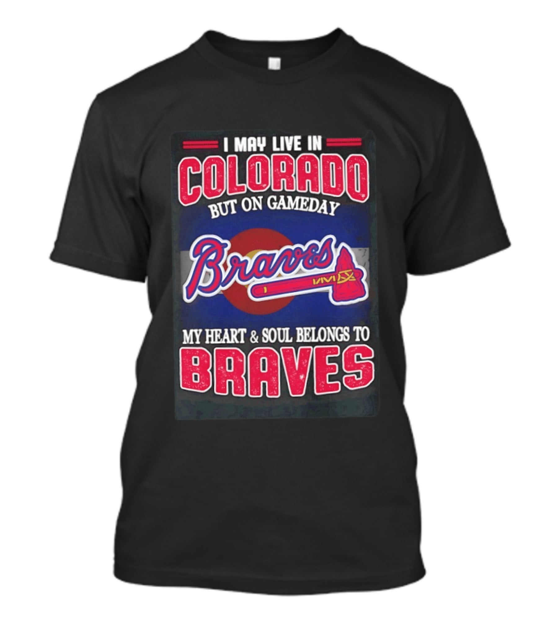 I May Live In Colorado But On Gameday My Heart And Soul Belongs To Braves T-Shirt
