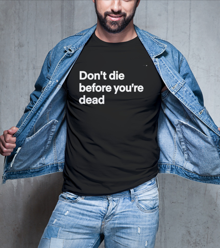 Don't Die Before You're Dead Inspirational Motivational T-Shirt