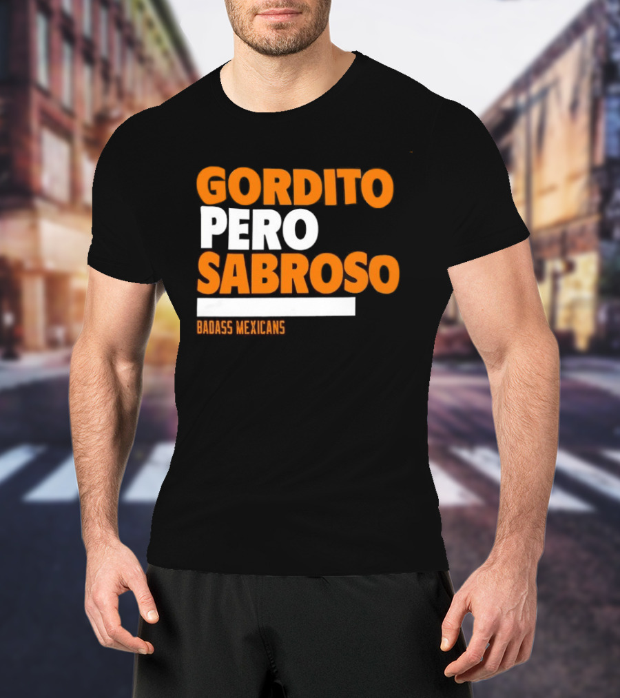 Gordito Pero Sabroso Badass Mexicans Mexican Pride T-Shirt