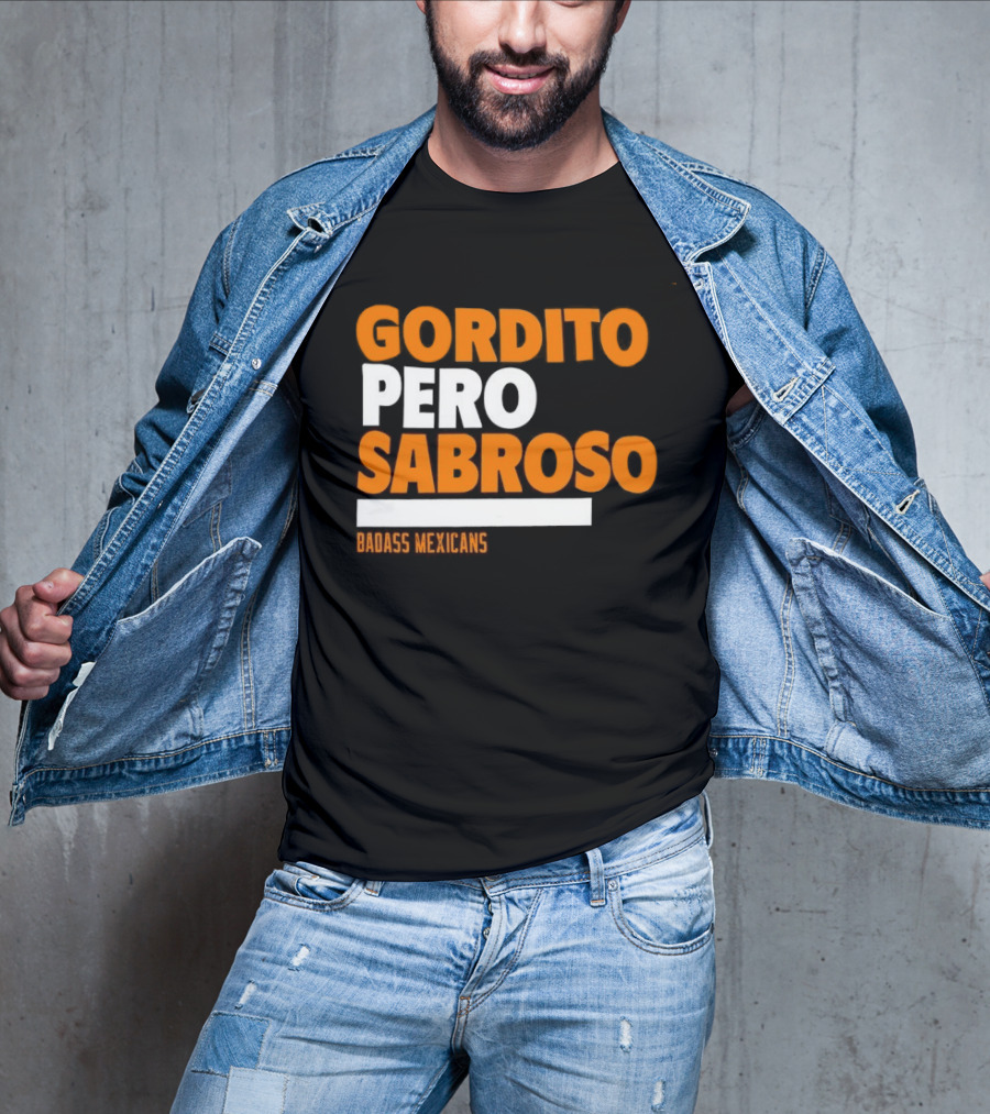 Gordito Pero Sabroso Badass Mexicans Mexican Pride T-Shirt