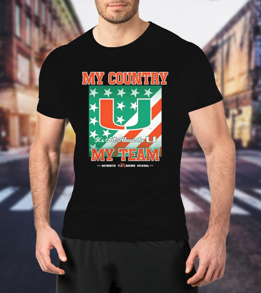 Miami Hurricanes My Country My Team It's All About The U Authentic Fan Pride Original T-Shirt