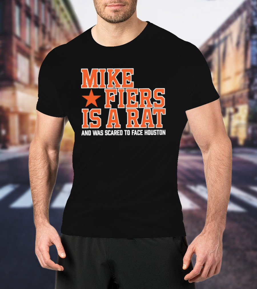 Mike Fiers Is A Rat And Was Scared To Face Houston T-Shirt