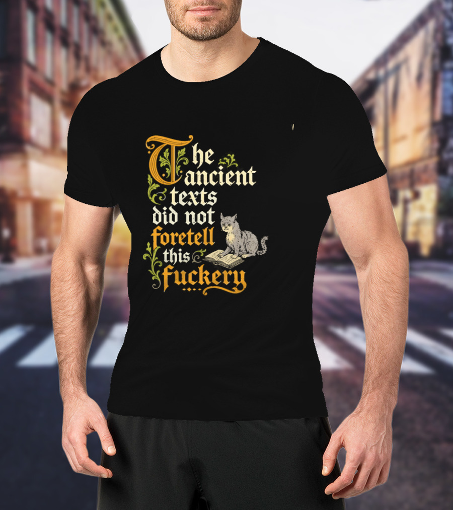 The Ancient Texts Did Not Foretell This Fuckery Cat Reading Book T-Shirt