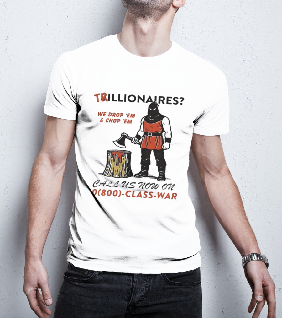 Trillionaires? We Drop 'Em & Chop 'Em Call Us Now On 0(800) Class War Executioner Holding Axe And Stump T-Shirt