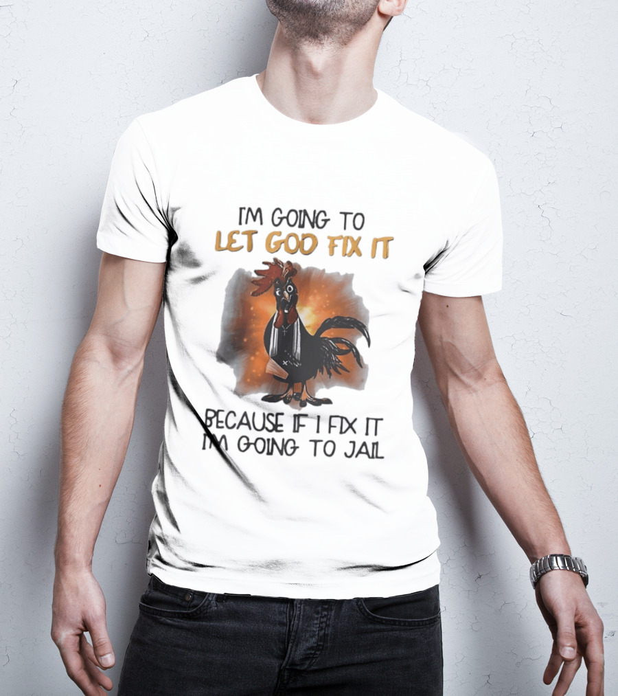 I'm Going To Let God Fix It Rooster Priest Because If I Fix It I'm Going To Jail T-Shirt