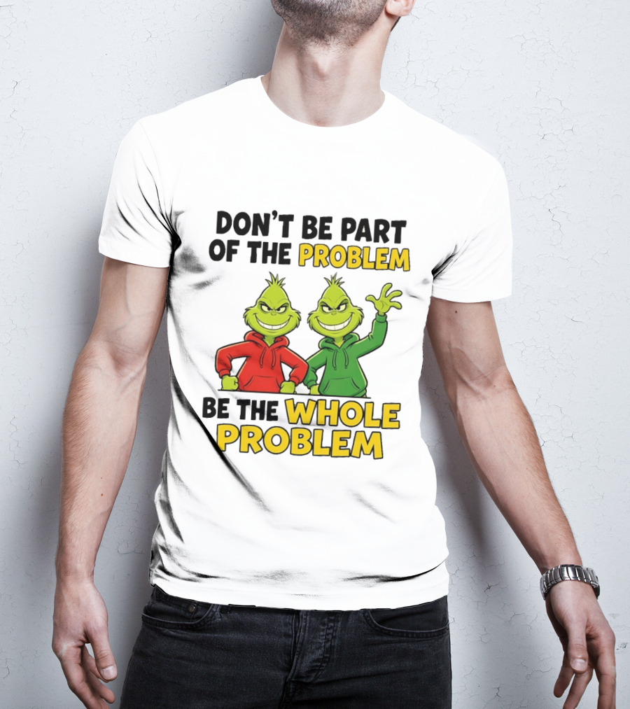 Don't Be Part Of The Problem Be The Whole Problem Grinch Duo Red Green S T-Shirt