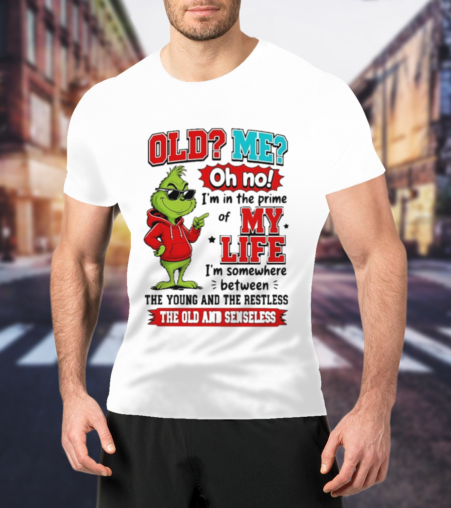 Old Me Oh No Prime Of My Life Grinch Between Young Restless Old Senseless T-Shirt