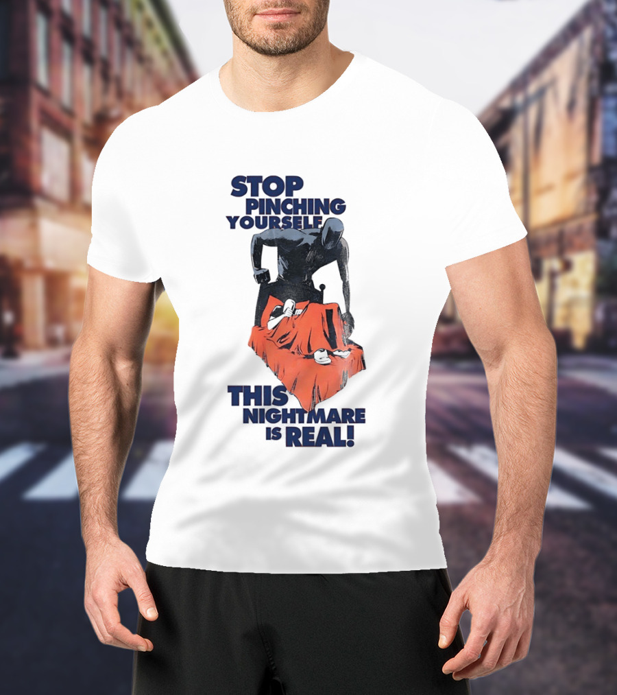 Stop Pinching Yourself This Nightmare Is Real Shadow Figure Pulling Blanket Off Person T-Shirt