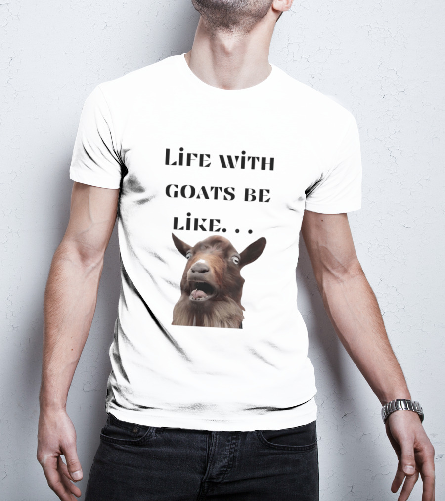 Life With Goats Be Like Funny Goat Expression T-Shirt