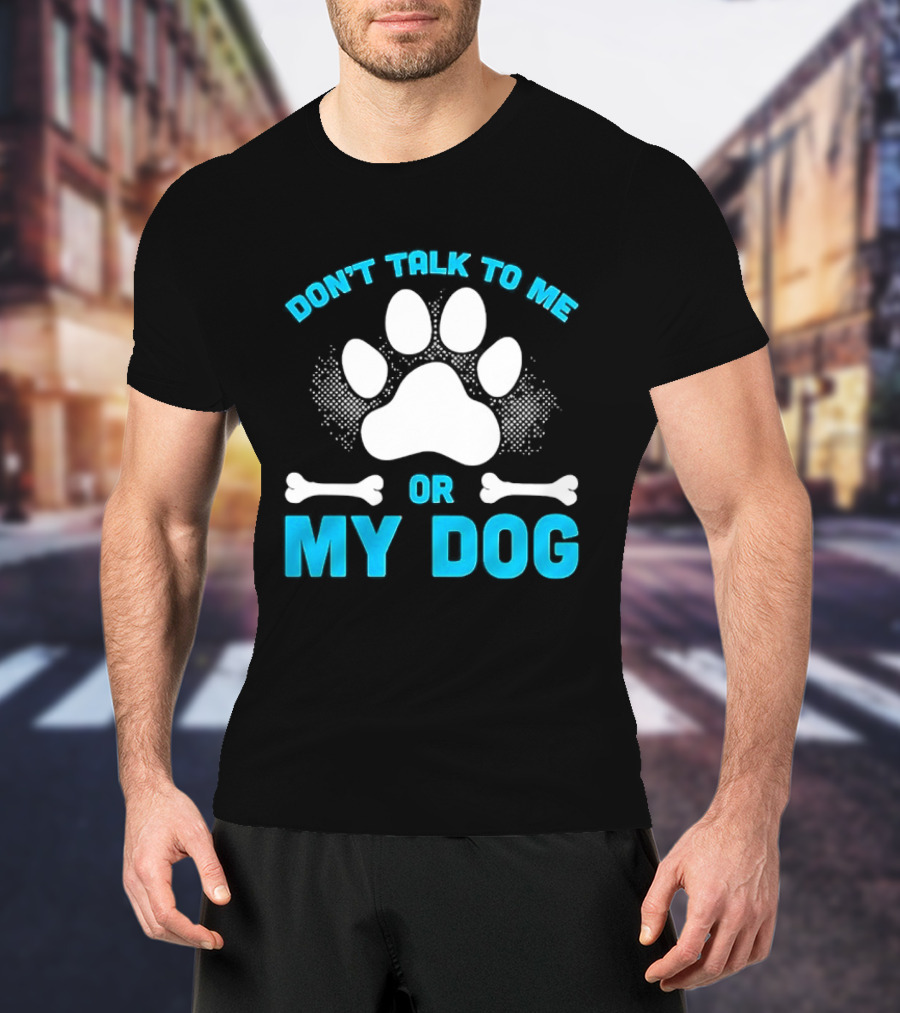Don't Talk To Me Or My Dog Paw Print Bone T-Shirt