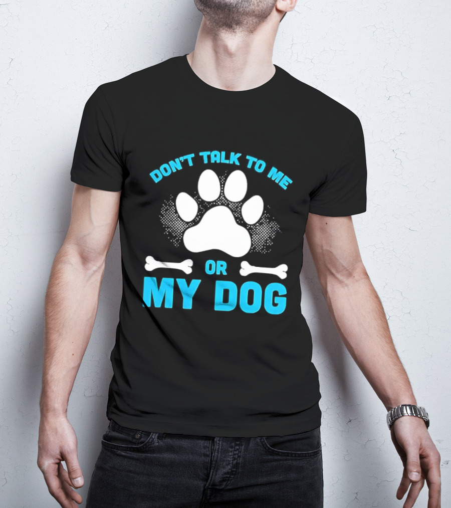 Don't Talk To Me Or My Dog Paw Print Bone T-Shirt