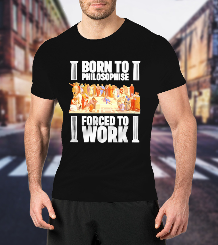 Born To Philosophise Forced To Work Classical Philosophy Scene T-Shirt
