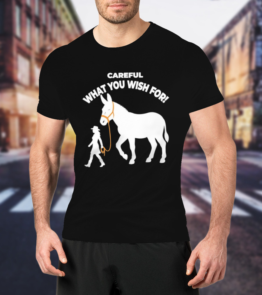 Careful What You Wish For Donkey Woman T-Shirt