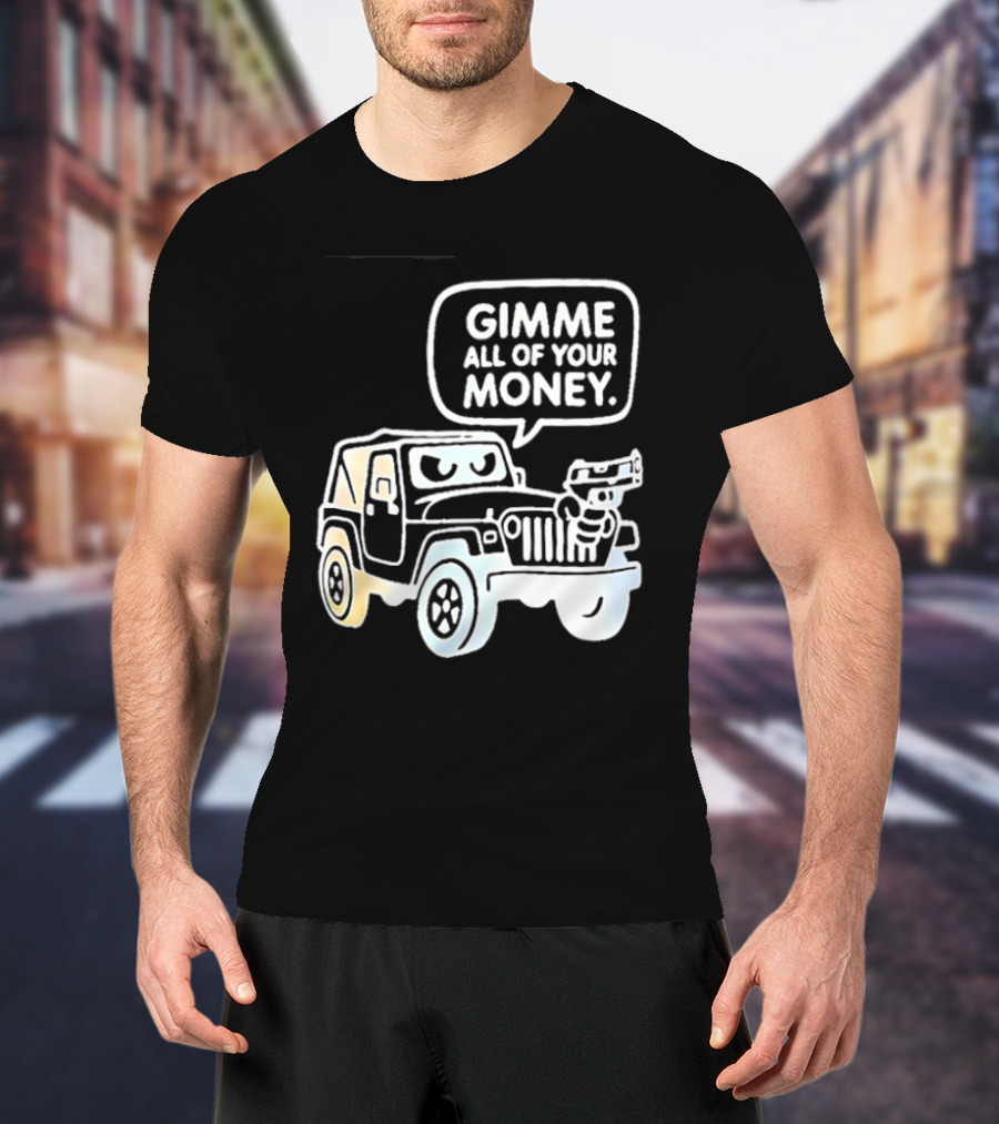 Gimme All Of Your Money Jeep Off Road Adventure T-Shirt