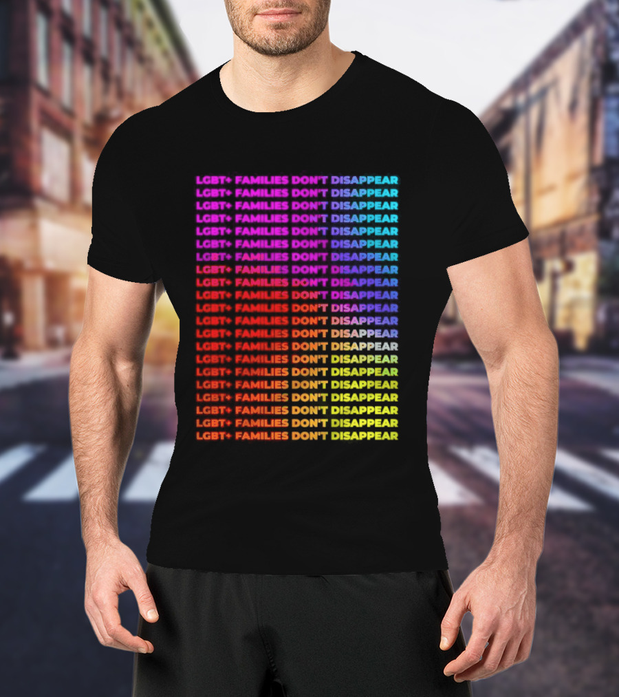 LGBT+ Families Don't Disappear Rainbow Text Pride Celebration T-Shirt