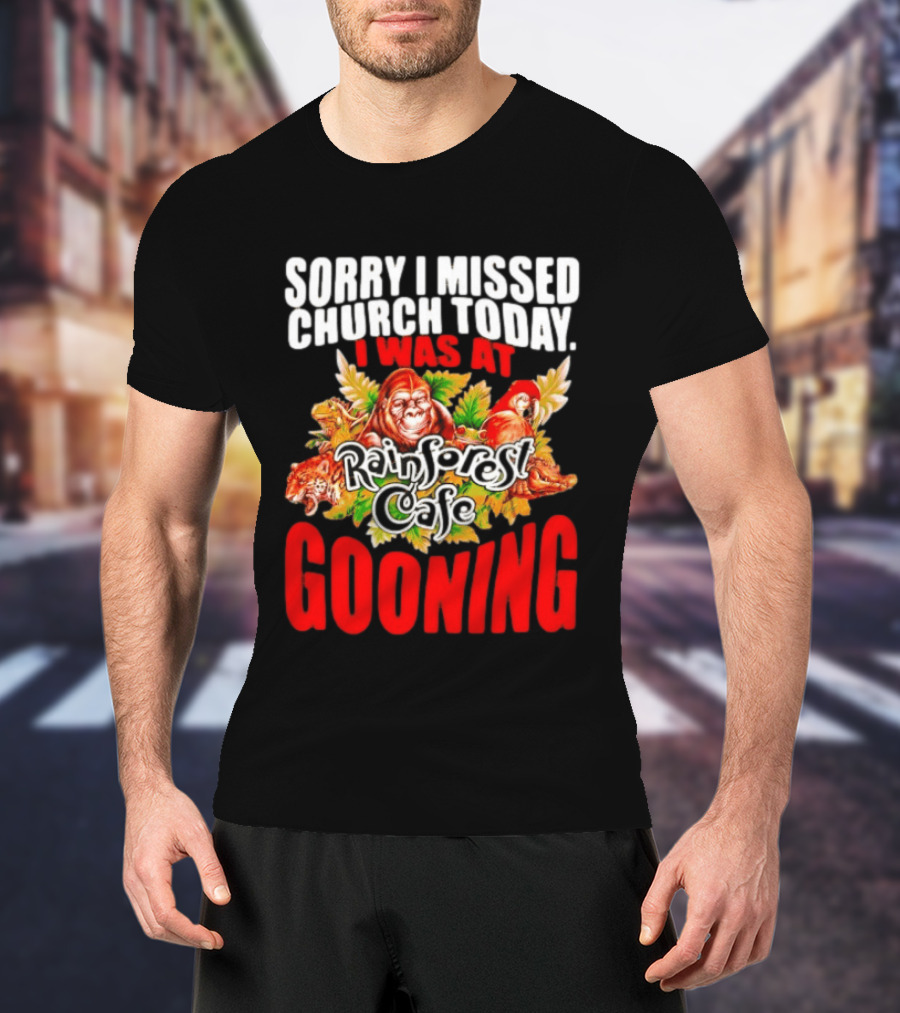 Sorry I Missed Church Today I Was At Rainforest Cafe Gooning Rainforest Animals T-Shirt