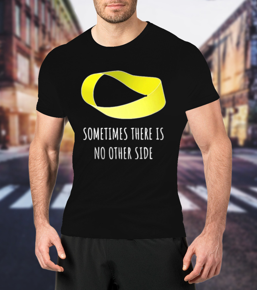 Mobius Strip Sometimes There Is No Other Side Math T-Shirt