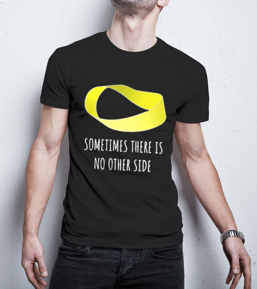Mobius Strip Sometimes There Is No Other Side Math T-Shirt