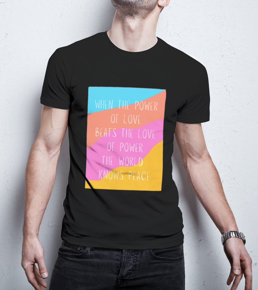 When The Power Of Love Beats The Love Of Power The World Knows Peace Retro Vibes T-Shirt