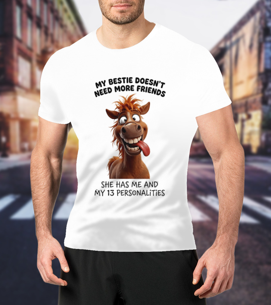 My Bestie Doesn't Need More Friends She Has Me And My 13 Personalities Cartoon Horse T-Shirt