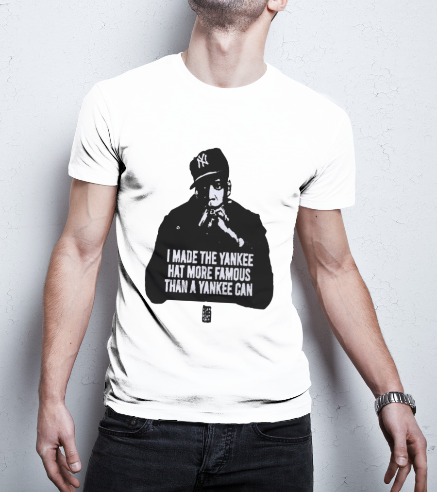 Jay Z I Made The Yankee Hat More Famous Than A Yankee Can T-Shirt