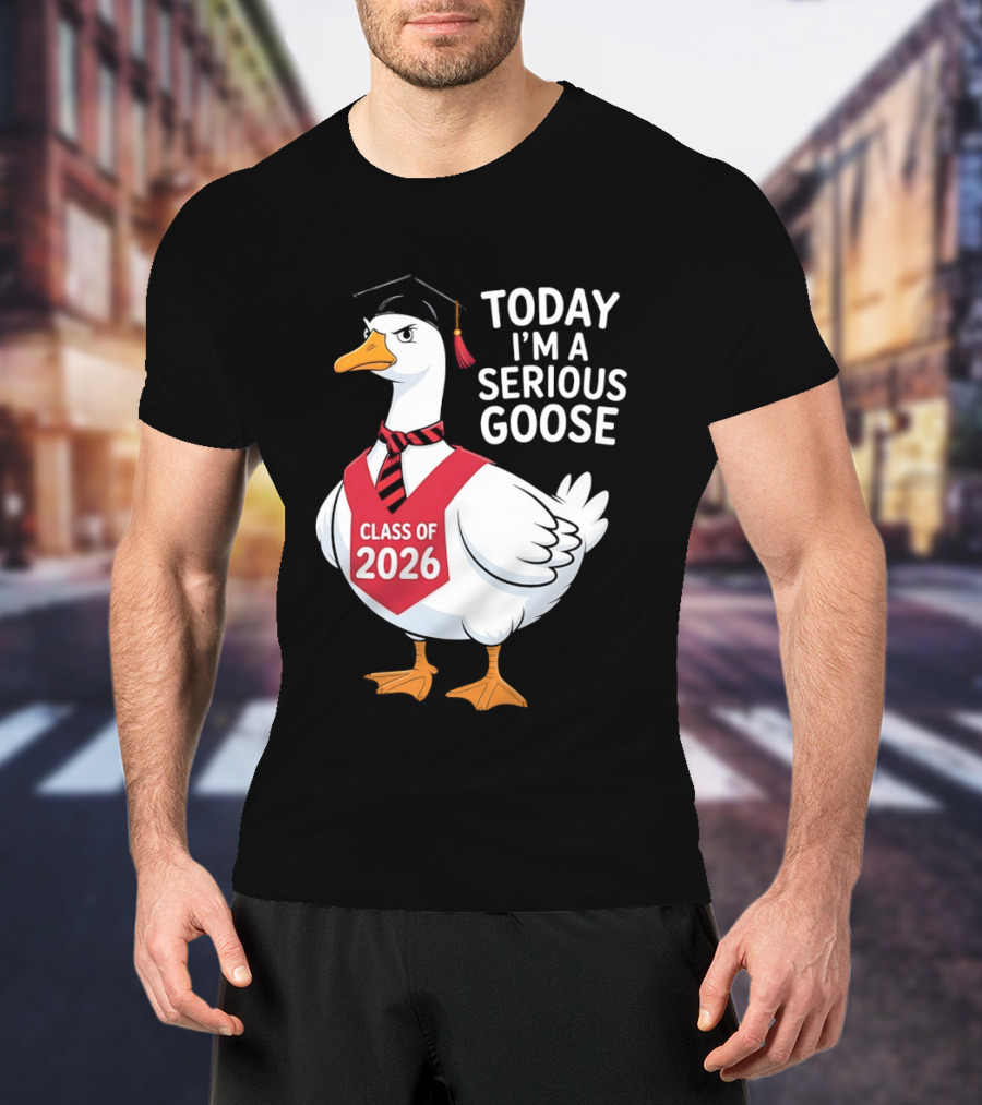 Today I'm A Serious Goose Class Of 2026 Graduation Cap T-Shirt
