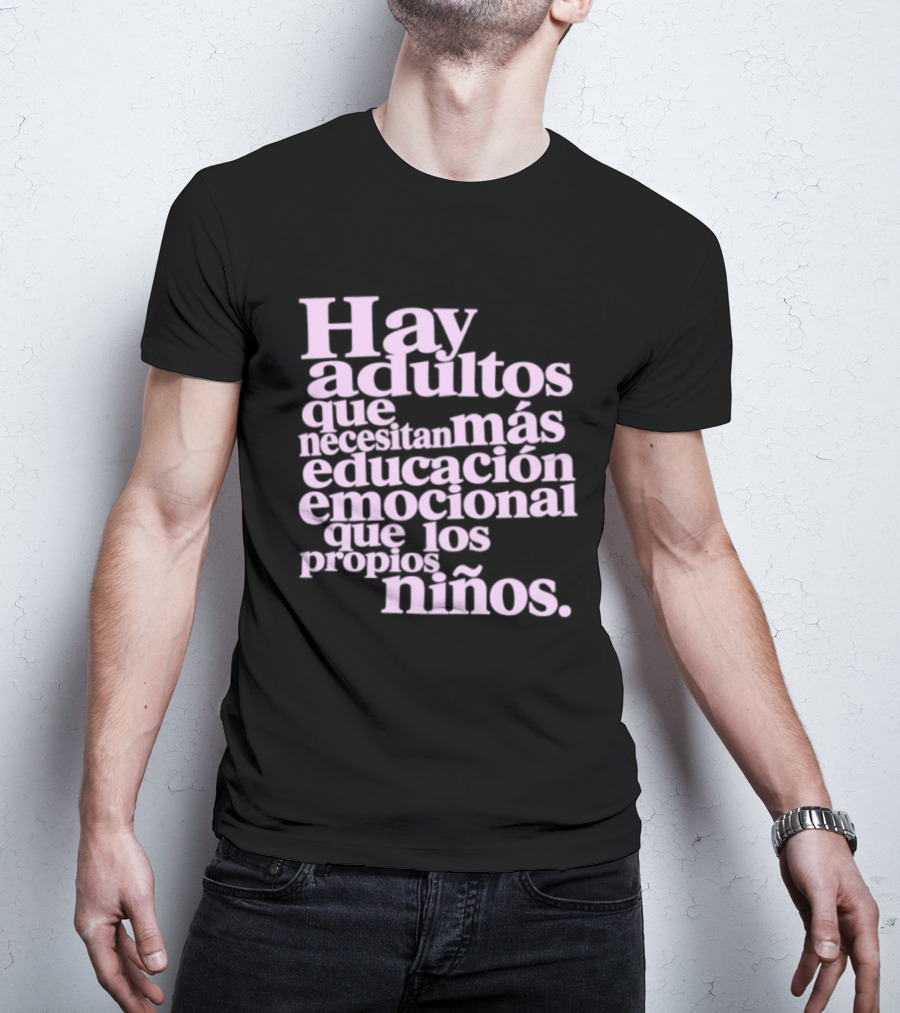Hay Adultos Que Necesitan Más Educación Emocional Que Los Propios Niños T-Shirt
