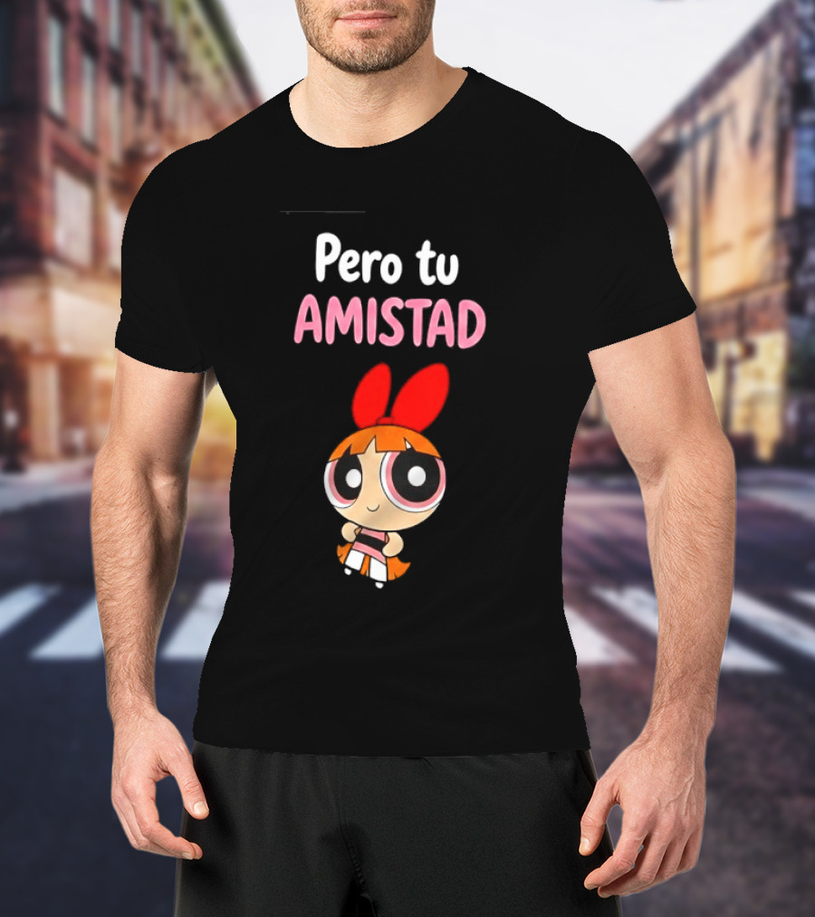 Pero Tu Amistad Blossom The Powerpuff Girls Cartoon T-Shirt