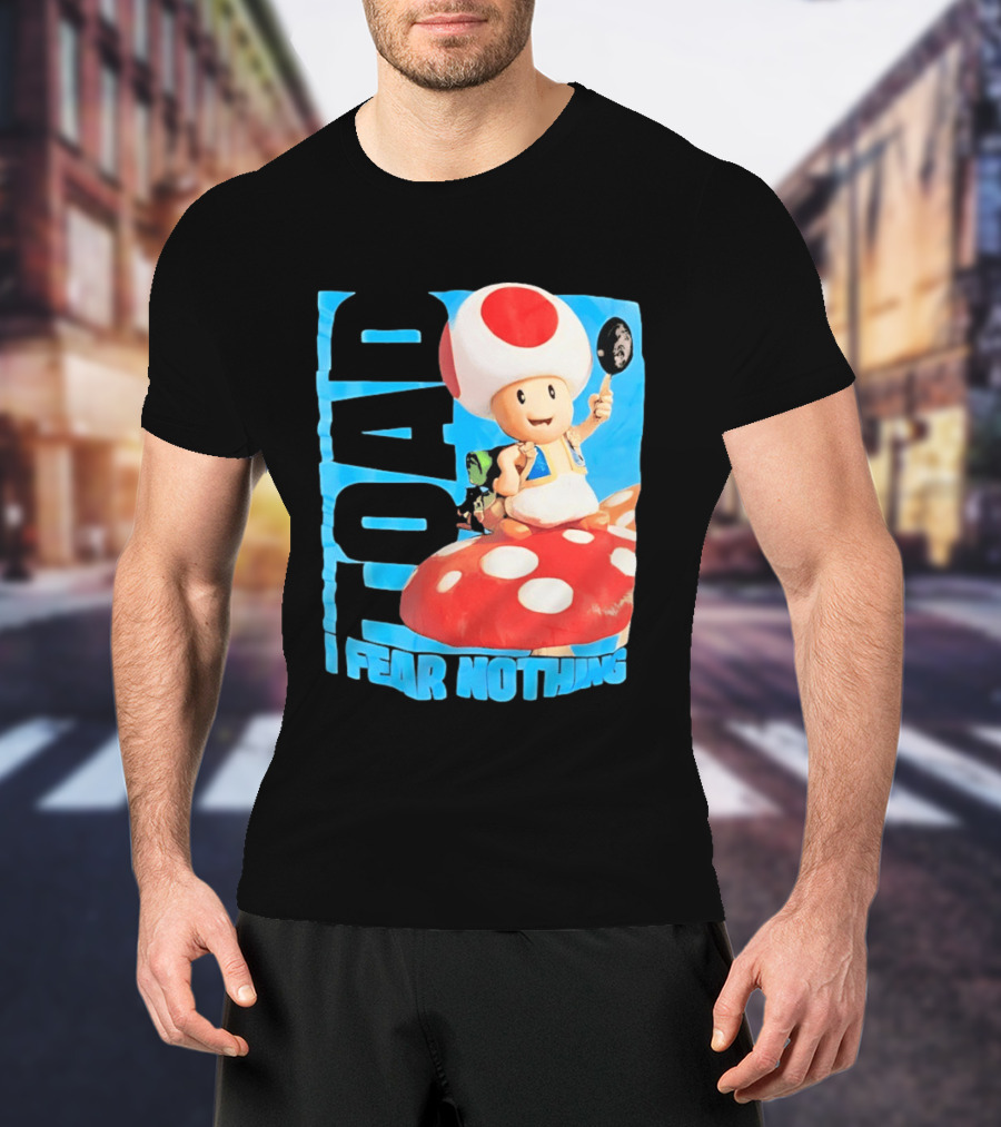Toad I Fear Nothing Super Mario Brothers Mushroom Kingdom Adventure T-Shirt