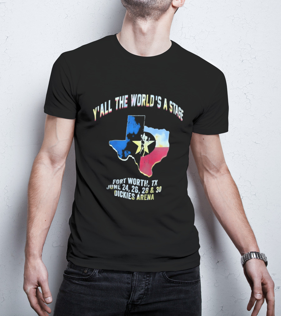 Y'all The World's A Stage Texas Map Fort Worth TX June 24 26 28 30 Dickies Arena T-Shirt