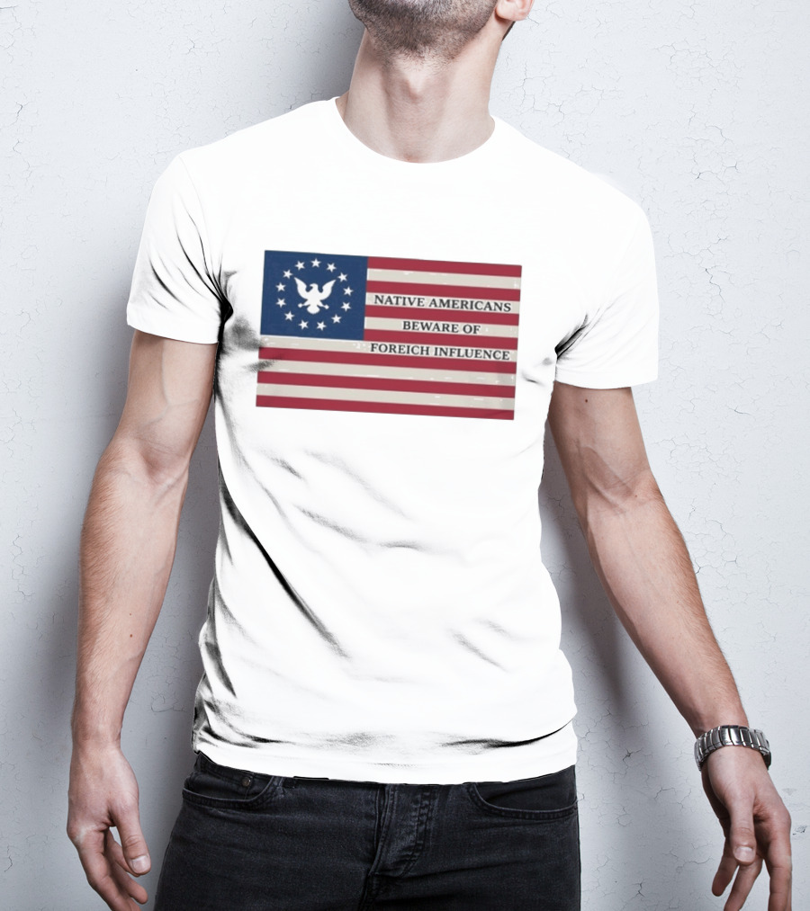 Native Americans Beware Of Foreign Influence Flag With Eagle And Stars T-Shirt