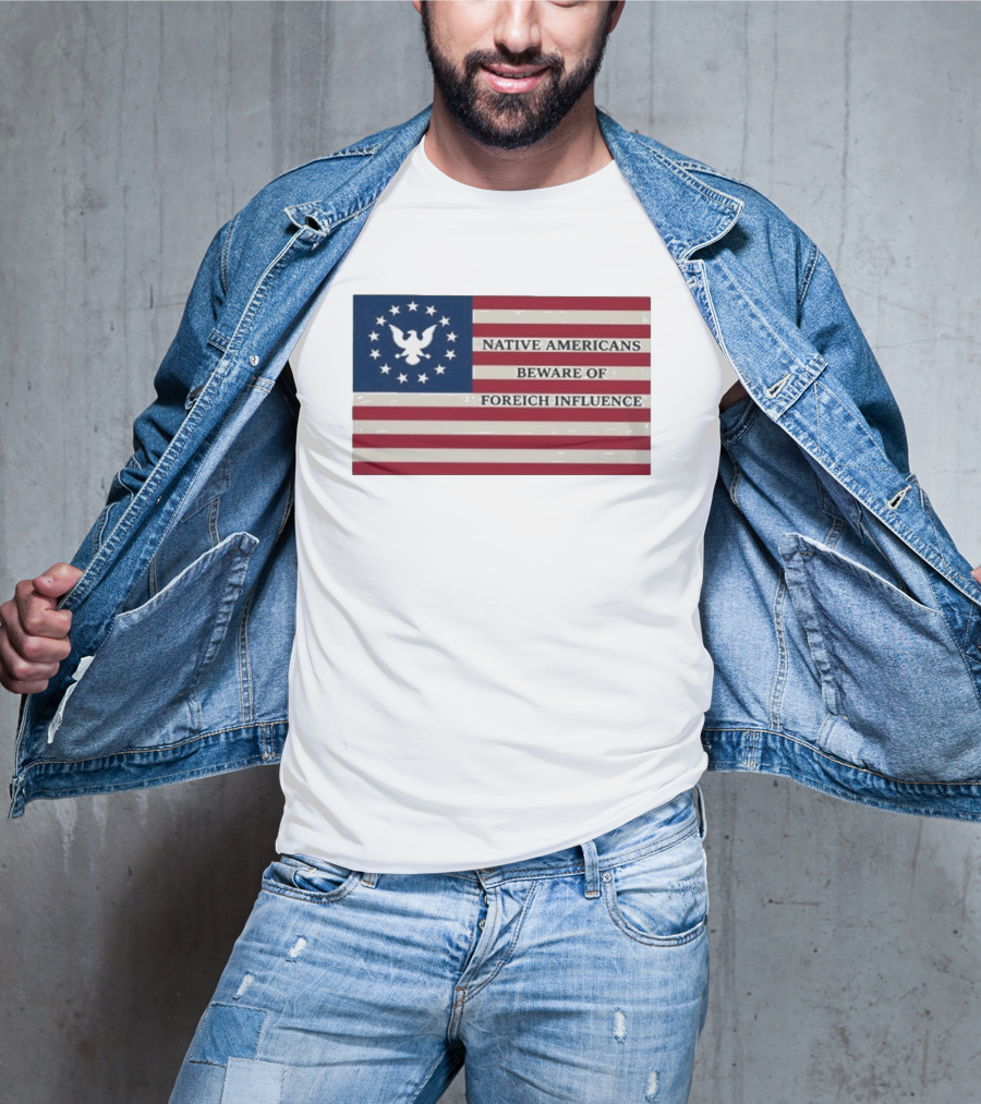 Native Americans Beware Of Foreign Influence Flag With Eagle And Stars T-Shirt
