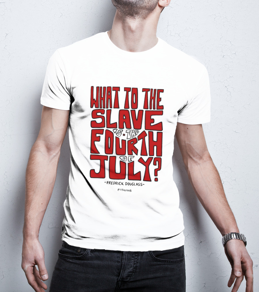 What To The Slave Is The Fourth Of July Frederick Douglass T-Shirt