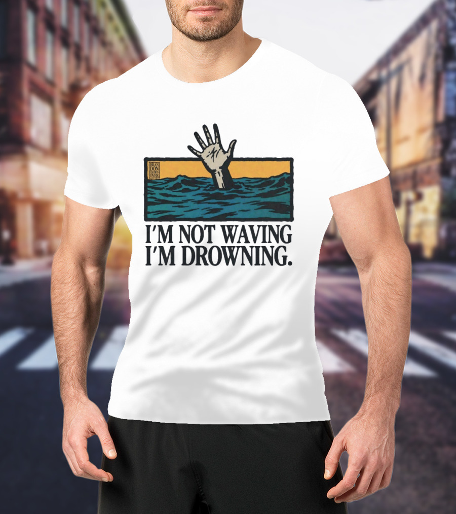 I'm Not Waving I'm Drowning Hand In Water Brandon Over T-Shirt