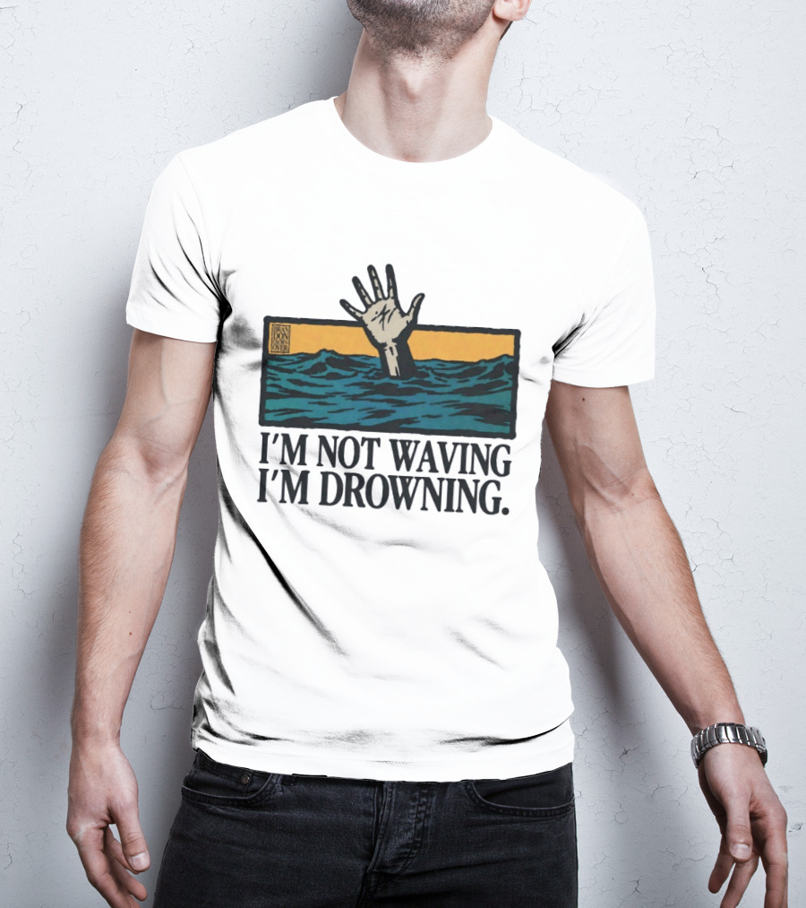 I'm Not Waving I'm Drowning Hand In Water Brandon Over T-Shirt