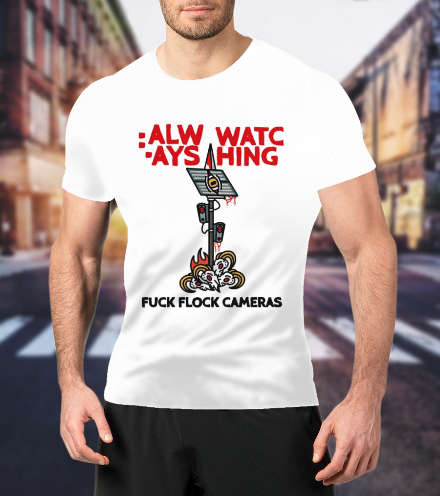 Always Ing Surveillance Camera Fuck Flock Cameras T-Shirt