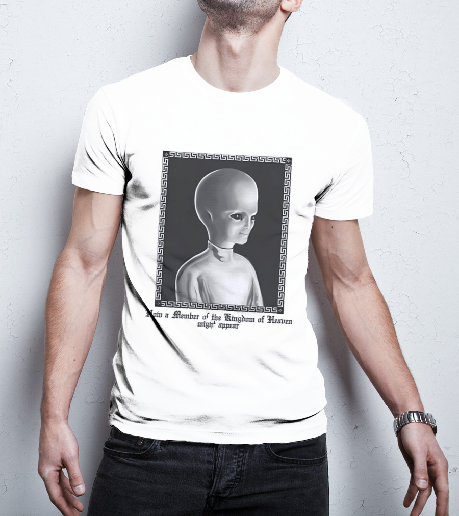 How A Member Of The Kingdom Of Heaven Might Appear Alien T-Shirt