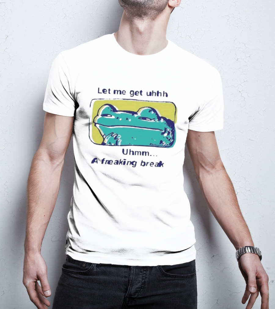 Let Me Get Uhhh Uhmm A Freaking Break Meme Frog T-Shirt