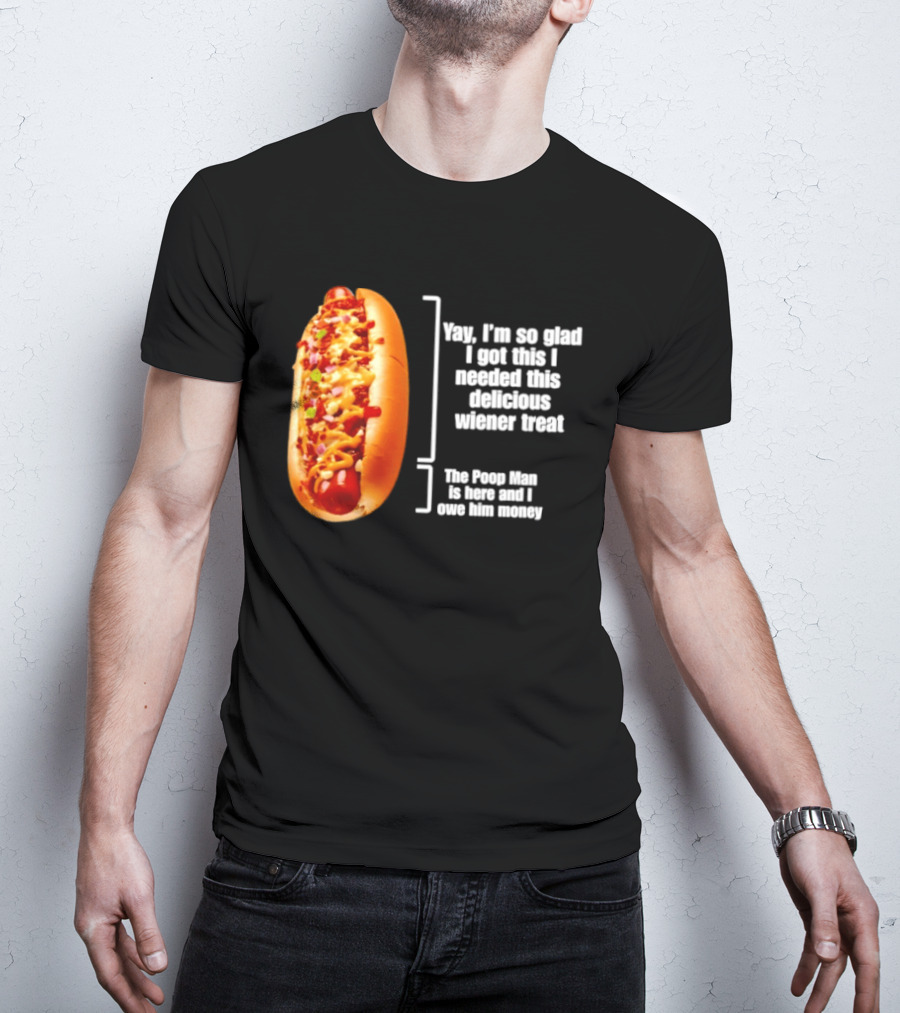Love That Hot Dog Until It Doesn't Love You Yep I'm So Glad I Got This I Needed This Delicious Wiener Treat The Pizza Man Is Here Can I Give Him Money T-Shirt