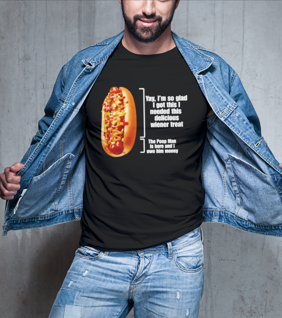 Love That Hot Dog Until It Doesn't Love You Yep I'm So Glad I Got This I Needed This Delicious Wiener Treat The Pizza Man Is Here Can I Give Him Money T-Shirt