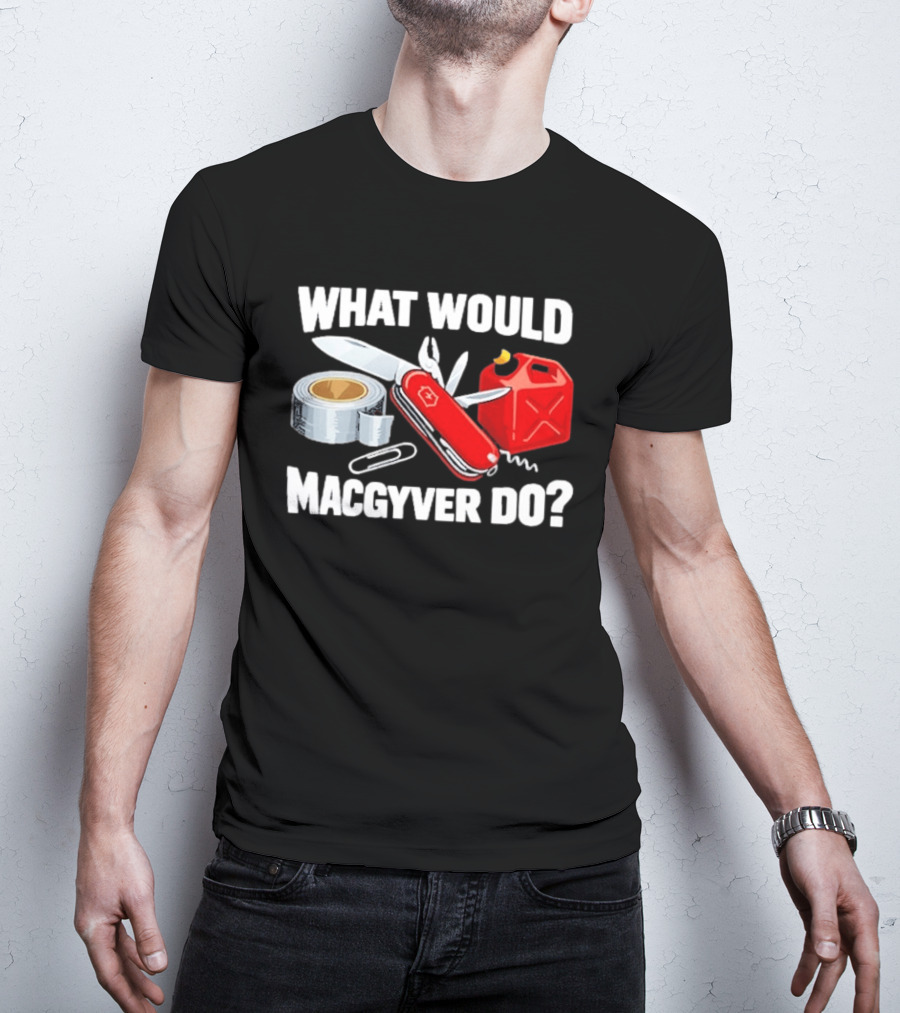 What Would Macgyver Do Swiss Knife Duct Tape Gas Can T-Shirt