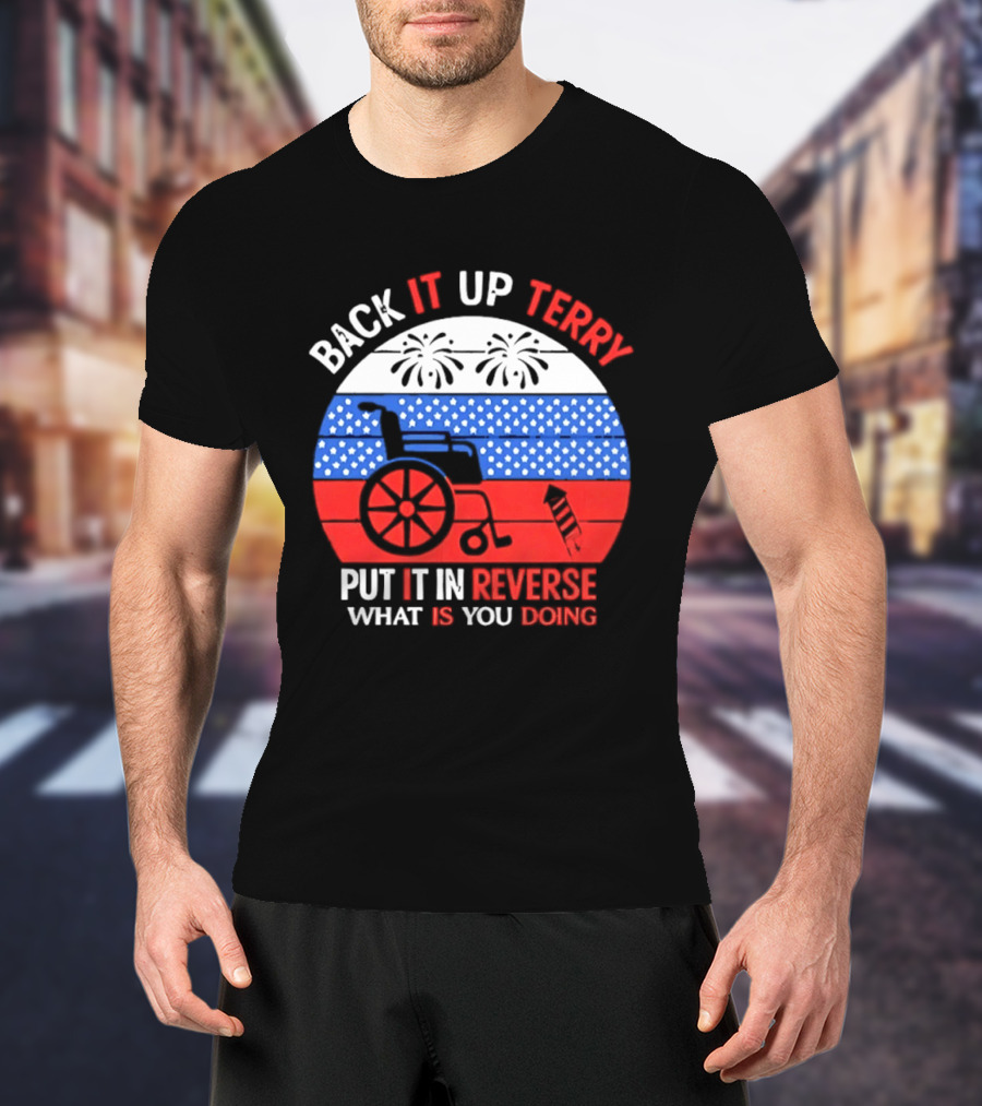 Back It Up Terry Put It In Reverse What Is You Doing 4th Of July 2026 Fireworks Scooter Stars And Stripes T-Shirt