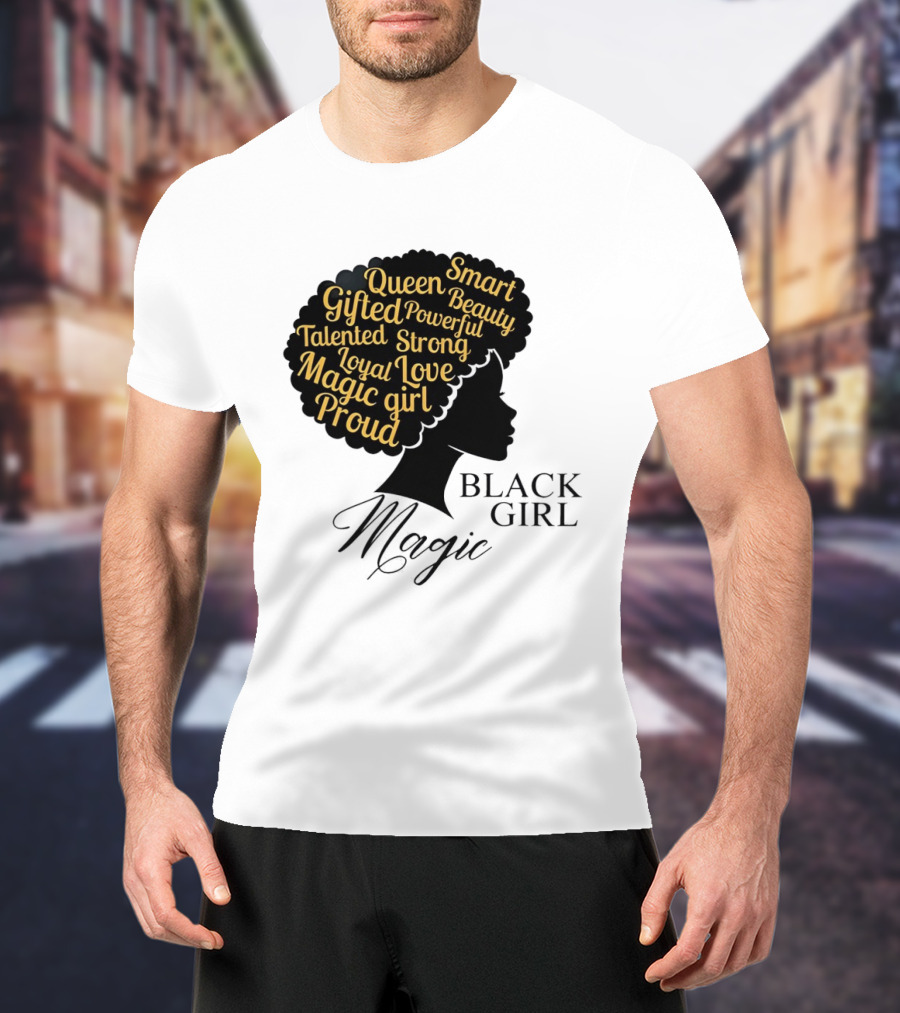 Black Girl Magic Queen Beauty Proud Gifted Talented Strong Loyal Love Smart Powerful T-Shirt