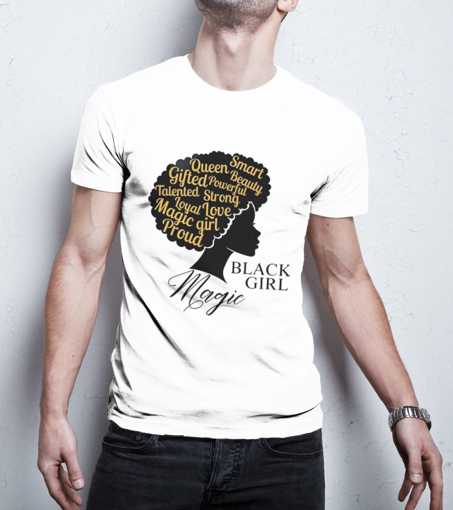 Black Girl Magic Queen Beauty Proud Gifted Talented Strong Loyal Love Smart Powerful T-Shirt