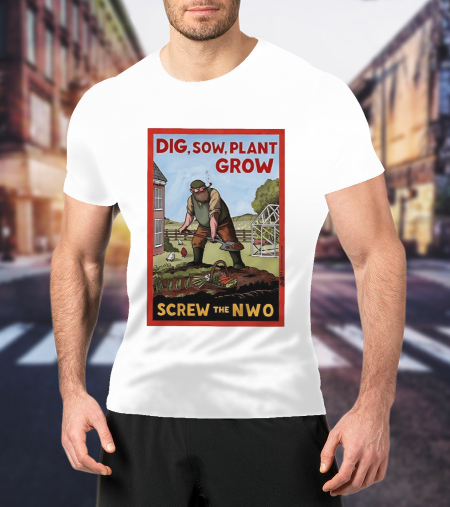 DIG SOW PLANT GROW SCREW THE NWO Homesteading Independence Gardening T-Shirt